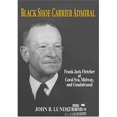 Black Shoe Carrier Admiral: Frank Jack Fletcher at Coral Sea, Midway & Guadalcanal