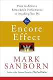 The Encore Effect: How to Achieve Remarkable Performance in Anything You Do