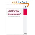 Profitable Kundenorientierung durch Customer Relationship Management (CRM): Wertvolle Kunden gewinnen, begeistern und dauerhaft binden