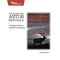 The Definitive ANTLR Reference Guide: Building Domain-specific Languages (Pragmatic Programmers)
