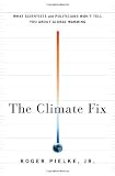The Climate Fix: What Scientists and Politicians Won't Tell You About Global Warming