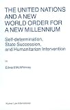 The United Nations and a New World Order for a New Millenium: Self-Determination, State Succession, and Humanitarian Intervention