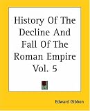 History Of The Decline And Fall Of The Roman Empire: v. 5