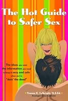 The Hot Guide to Safer Sex: The Ideas You Want, the Information You Need to Keep It Sexy and Safe When You're 