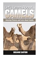 Camels: Amazing Pictures and Facts About Camels (Let's Learn About)