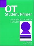 Occupational Therapy Student Primer: A Guide to College Success