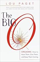 The Big O: How to Have Them, Give Them, and Keep Them Coming