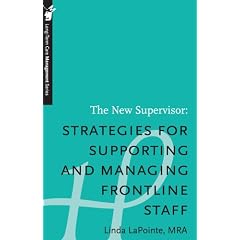 The New Supervisor: Strategies for Supporting and Managing Frontline Staff - Long-Term Care Management Series