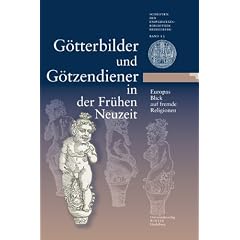 G�tterbilder und G�tzendiener in der fr�hen Neuzeit - Europas Blick auf fremde Religionen: Eine Ausstellung der Universit�tsbibliothek Heidelberg, der ... der Ludwig-Maximilians-Universit�t M�nchen