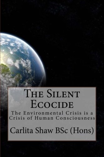 The Silent Ecocide: -the Environmental Crisis is a Crisis of Human Consciousness