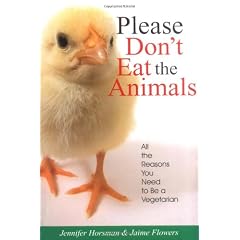 Please Don't Eat the Animals: All the Reasons You Need to be a Vegetarian