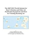 The 2007-2012 World Outlook for Dust Collection and Other Air Purification Equipment and Parts for Cleaning Incoming Air
