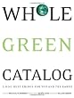 Whole Green Catalog: 1,000 Best Things for You and the Earth: Making Choices That Matter