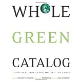 Whole Green Catalog: 1000 Best Things for You and the Earth