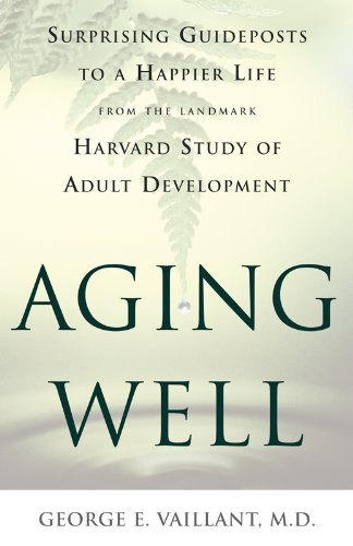 Aging Well: Surprising Guideposts to a Happier Life from the