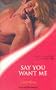 Say You Want Me (Sensual Romance S.)