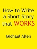 How to Write a Short Story that Works