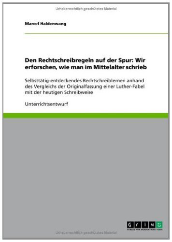 Den Rechtschreibregeln auf der Spur: Wir erforschen, wie man im Mittelalter schrieb: Selbsttätig-entdeckendes Rechtschreiblernen anhand des Vergleichs ... der heutigen Schreibweise (German Edition)
