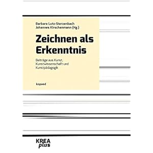 Zeichnen als Erkenntnis: Beiträge aus Kunst, Kunstwissenschaft und Kunstpädagogik (KREAplus)