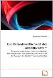 Produkt-Bild: Die Verantwortlichkeit des Abfallbesitzers: Entsorgungsverantwortung verschiedener Besitzergruppen und gemeinschaftsrechtlicher Einfluss auf die Besitzerverantwortlichkeit