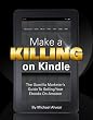 Make A Killing On Kindle (Without Blogging, Facebook Or Twitter). The Guerilla Marketer's Guide To Selling Ebooks On Amazon