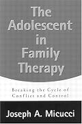The Adolescent in Family Therapy: Breaking the Cycle of Conflict and Control