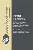 Profit Patterns: 30 Ways to Anticipate and Profit from Strategic Forces Reshaping Your Business [Executive Summary Edition]