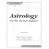 Astrology for the Absolute Beginner: How to Interpret Your Own Birth Chart (Breakthrough astrology series)