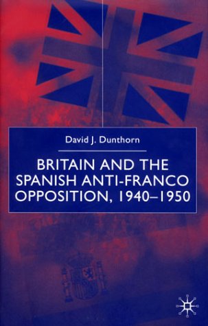 Britain and the Spanish Anti-Franco Opposition, 1940-50
