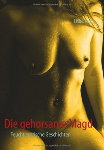 Die gehorsame Magd: Feucht erotische Geschichten by Lisa Stern