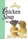 A Little Spoonful of Chicken Soup for the Soul: Just for Friends (Chicken Soup for the Soul)