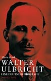 Walter Ulbricht: Eine deutsche Biografie