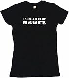 It's Lonely At The Top, But You Eat Better Women's Babydoll Petite Fit Tee Shirt in 6 Colors Small thru XL