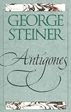 Antigones: How the Antigone Legend Has Endured in Western Literature, Art, and Thought