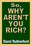 So, Why Arent You Rich?