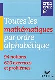 Toutes les mathématiques par ordre alphabétique - CM1, CM2, 6e