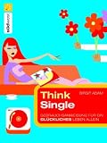 Think Single: Gebrauchsanweisung f�r ein gl�ckliches Leben allein - Birgit Adam