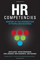 HR Competencies: Mastery at the Intersection of People and Business