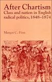 After Chartism: Class and Nation in English Radical Politics 1848-1874 (Past and Present Publications) Margot Finn
