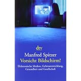 Vorsicht Bildschirm!: Elektronische Medien, Gehirnentwicklung, Gesundheit und Gesellschaftvon "Manfred Spitzer"