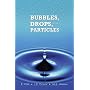 Bubbles, Drops, and Particles