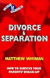Divorce and Separation:  How to Survive Your Parents Break-up (Wise Guides)