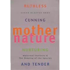 Mother Nature: Maternal Instincts and the Shaping of the Species: A History of Mothers, Infants and Natural Selection