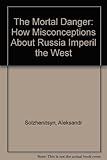 The mortal danger : how misconceptions about Russia imperil the West