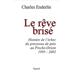 Le R�ve bris� : Histoire de l'�chec du processus de paix au Proche-Orient (1995-2002)