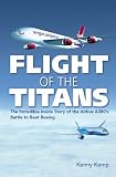 Flight of the Titans: The Inside Story of the Airbus A380 s Incredible Battle to Beat Boeing