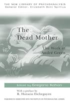 The Dead Mother: The Work of Andre Green (New Library of Psychoanalysis)