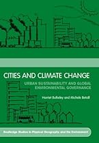 Cities and Climate Change: Urban Sustainability and Global Environmental Governance (Routledge Studies in Physical Geography and Environment)