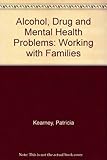 Alcohol, drug and mental health problems : working with families