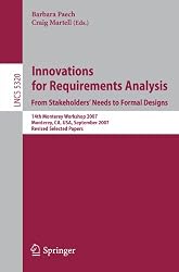 Innovations for Requirement Analysis. From Stakeholders' Needs to Formal Designs: 14th Monterey Workshop 2007, Monterey, CA, USA, September 10-13, ... / Programming and Software Engineering)